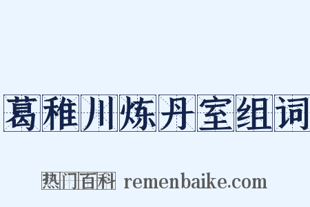 葛稚川炼丹室组词是什么意思的图片